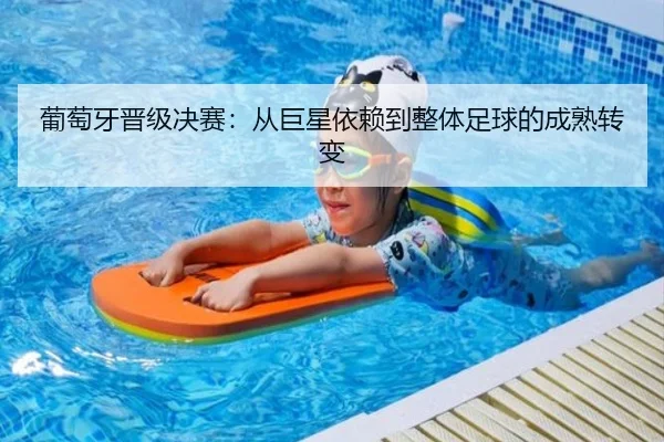 葡萄牙晋级决赛：从巨星依赖到整体足球的成熟转变 - leyu